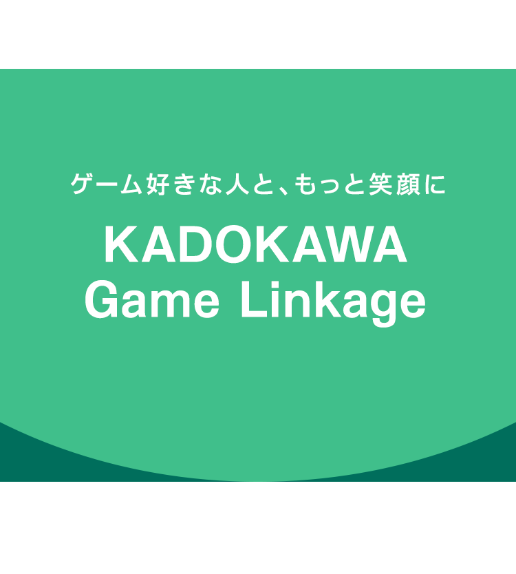 ゲーム好きな人ともっと笑顔に KADOKAWA KADOKAWA Game Linkage